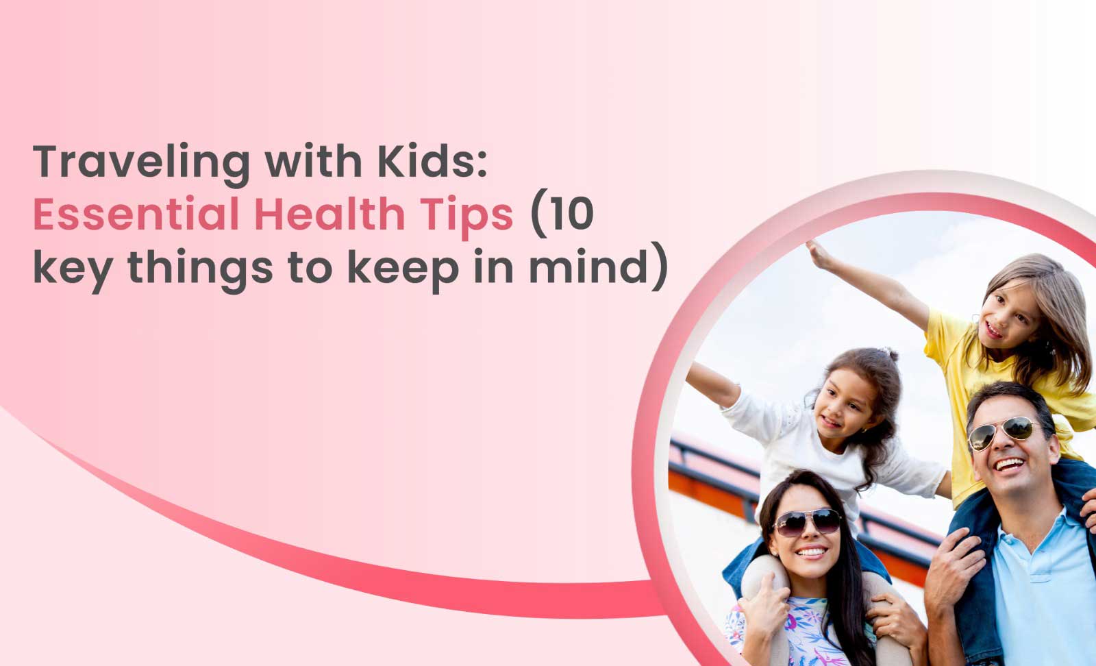 Traveling with Kids: Essential Health Tips (10 key things to keep in mind)